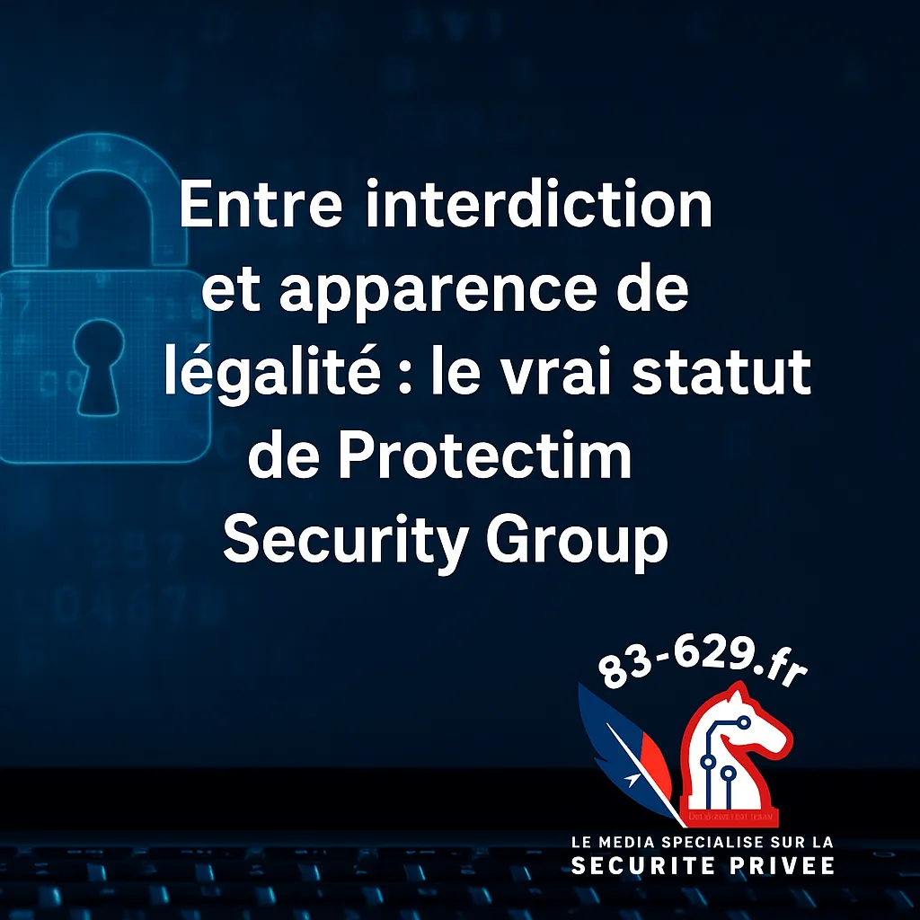 Entre interdiction et apparence de légalité : le vrai statut de Protectim Security Group