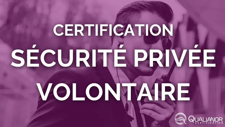 Certification volontaire "Sécurité Privée – Version Métier" : une initiative de Qualianor